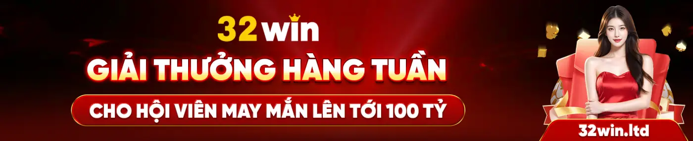 32 win GIẢI THƯỞNG HÀNG TUẦN CHO HỘI VIÊN MAY MẮN LÊN TỚI 100 TỶ