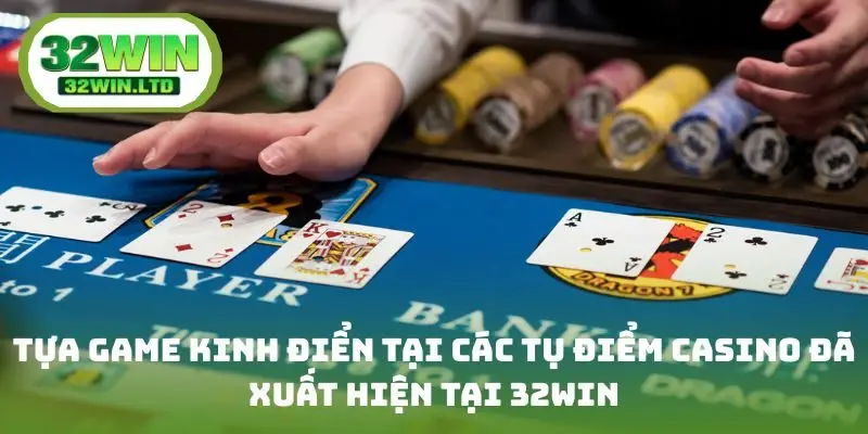 Tựa game kinh điển tại các tụ điểm casino đã xuất hiện tại 32Win
