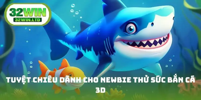 Tuyệt chiêu dành cho newbie thử sức bắn cá 3D