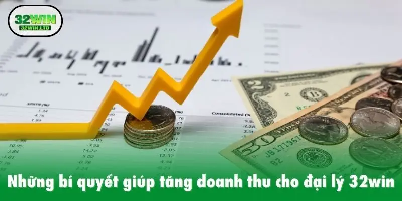 Những bí quyết giúp tăng doanh thu cho đại lý 32win