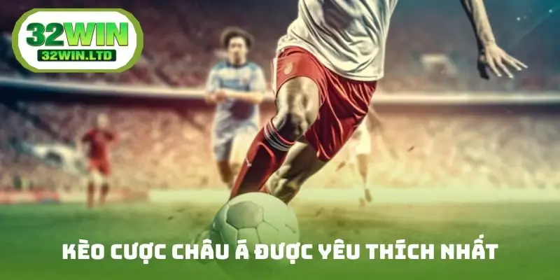 Kèo cược Châu Á được yêu thích nhất