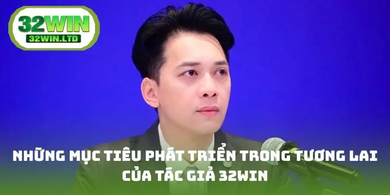 Những mục tiêu phát triển trong tương lai của tác giả 32win