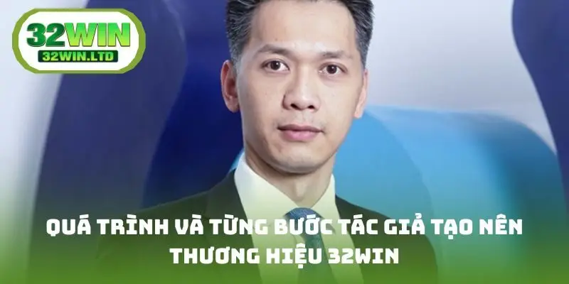 Quá trình và từng bước tác giả tạo nên thương hiệu 32win