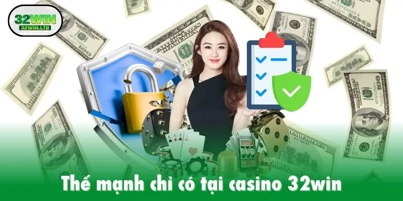 Thế mạnh chỉ có tại casino 32win