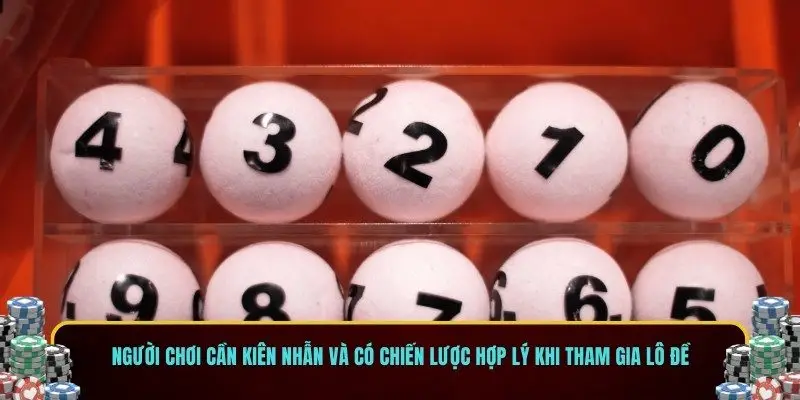 Người chơi cần kiên nhẫn và có chiến lược hợp lý khi tham gia lô đề
